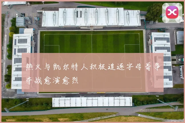 热火与凯尔特人积极追逐字母哥争夺战愈演愈烈