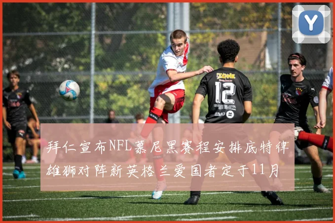 拜仁宣布NFL慕尼黑赛程安排底特律雄狮对阵新英格兰爱国者定于11月15日举行